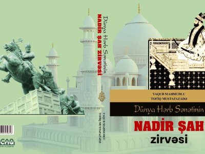 “Dünya hərb sənətinin Nadir şah zirvəsi” - YENİ KİTAB