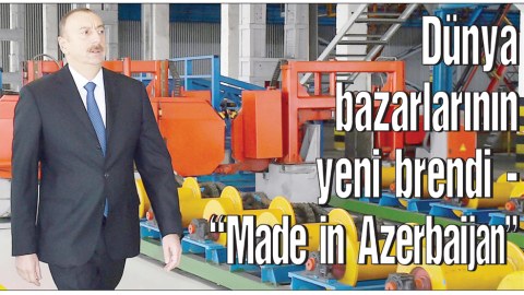 D&uuml;nya bazarlarının yeni brendi - &ldquo;Made in Azerbaijan&rdquo;