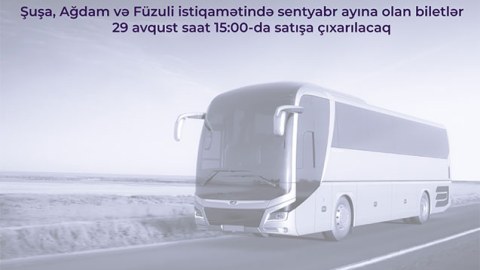 Şuşa, Ağdam və Füzuliyə biletlər bu tarixdə satışa çıxarılacaq