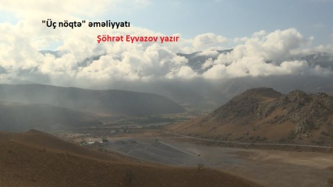 “Üç nöqtə” əməliyyatında necə qalib gəlmişik - DETALLAR