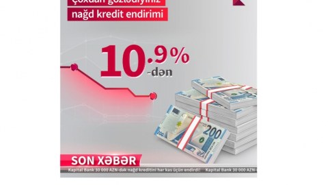 Kapital Bank-dan nağd pul kreditini illik 10,9%-lə əldə edin!