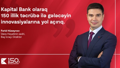 “Kapital Bank olaraq 150 illik təcrübə ilə gələcəyin innovasiyalarına yol açırıq”. – Fərid Hüseynov