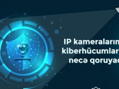 IP kameralarımızı kiberhücumlardan necə qoruyaq?
