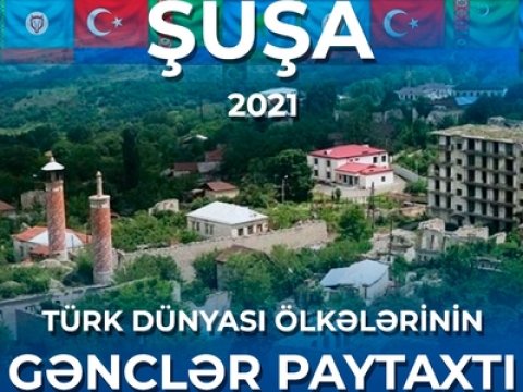 Türk dünyası ölkələrinin gəncləri Şuşada bir araya gələcək