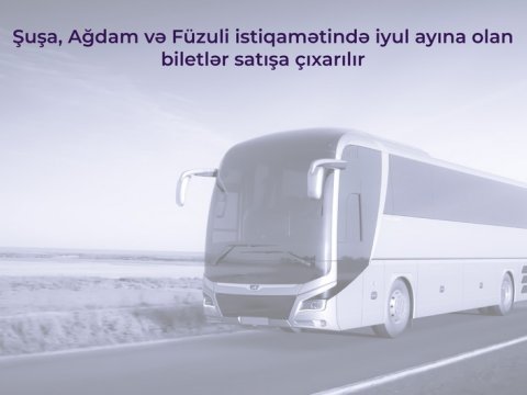 Qarabağa getmək istəyənlərin DİQQƏTİNƏ! - İyul biletləri satışa çıxarılır
