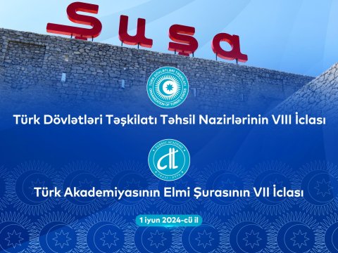 Türkdilli dövlətlərin elm və təhsil nazirlərinin Şuşada iclası keçiriləcək