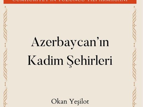 Türkiyədə&nbsp;&ldquo;Azərbaycanın qədim şəhərləri&rdquo; kitabı çıxıb