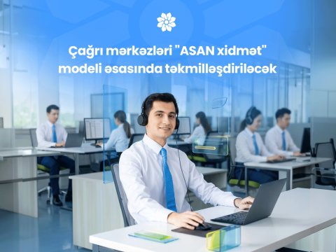 Çağrı mərkəzləri "ASAN xidmət" modeli əsasında təkmilləşdiriləcək