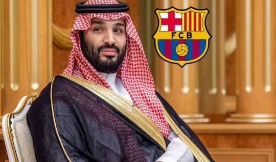 Crown Prince of Saudi Arabia "Barcelona" wants to buy
