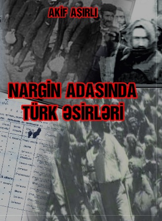 Akif Aşırlı «Nargin adasında türk əsirləri»ni tanıdır