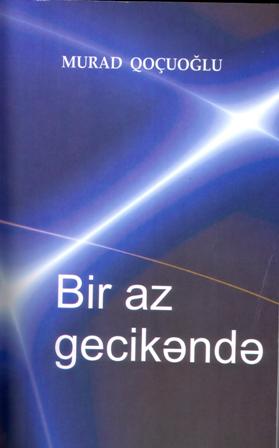 Şair Murad Qoçuoğlu - “Bir az gecikəndə” 
