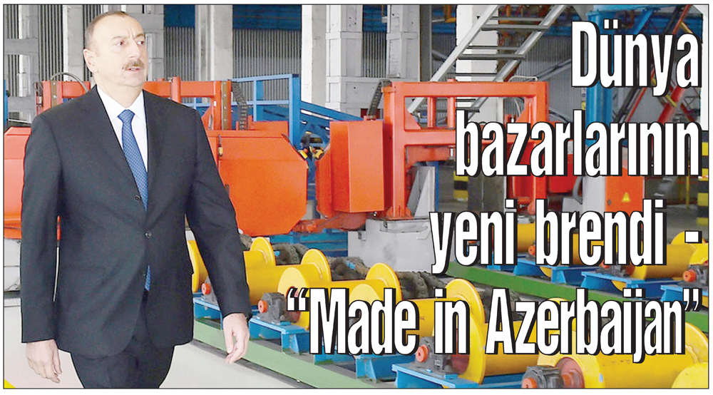 Dünya bazarlarının yeni brendi - “Made in Azerbaijan”