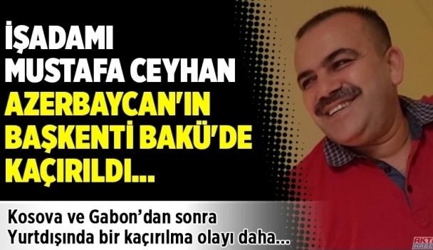 Fətullah&ccedil;ı Mustafa Ceyhan Bakıda &ldquo;oğurlandı&rdquo;