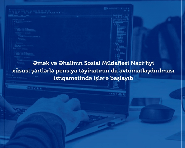Nazirlik xüsusi şərtlərlə pensiya təyinatını da avtomatlaşdırır  