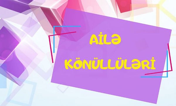 “Ailə Könüllüləri” layihəsinə start verildi