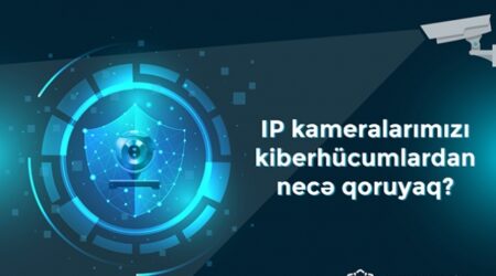 IP kameralarımızı kiberhücumlardan necə qoruyaq?