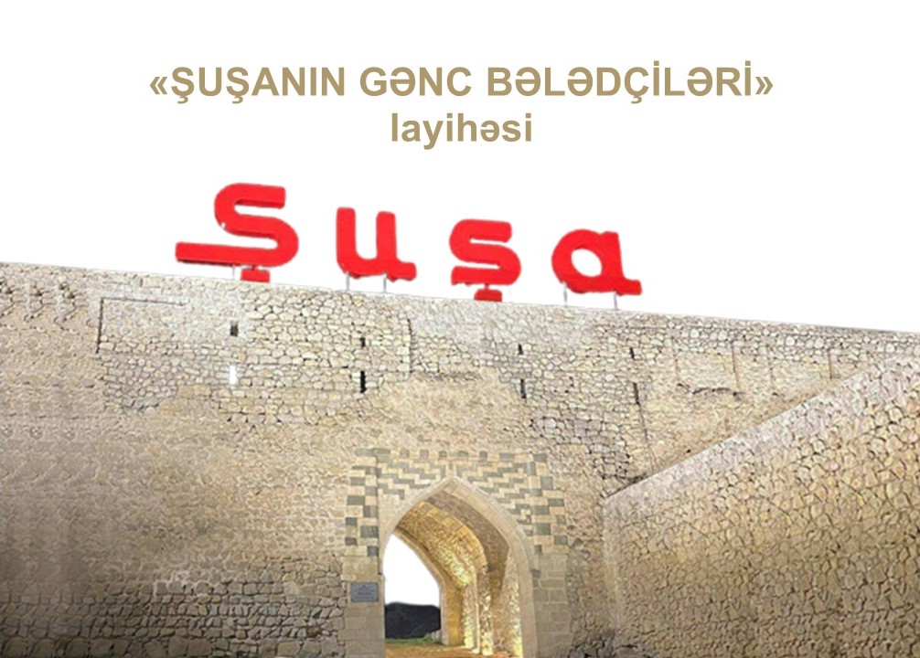 “Şuşanın gənc bələdçiləri” layihəsinə start verilib