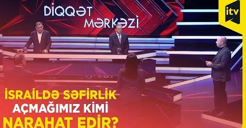 İsraildə səfirlik açmağımız kimləri qıcıqlandırıb? - VİDEO