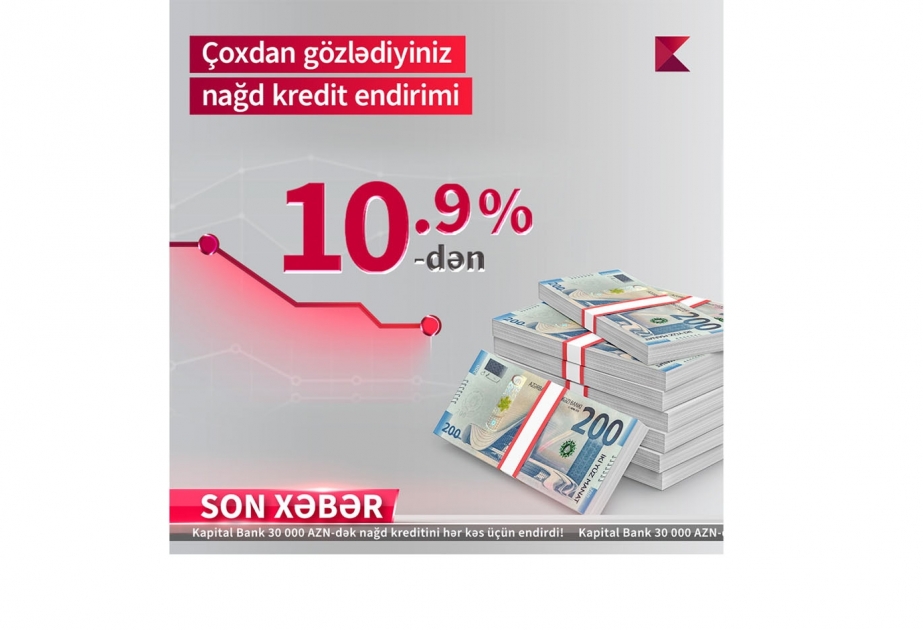 Kapital Bank-dan nağd pul kreditini illik 10,9%-lə əldə edin!