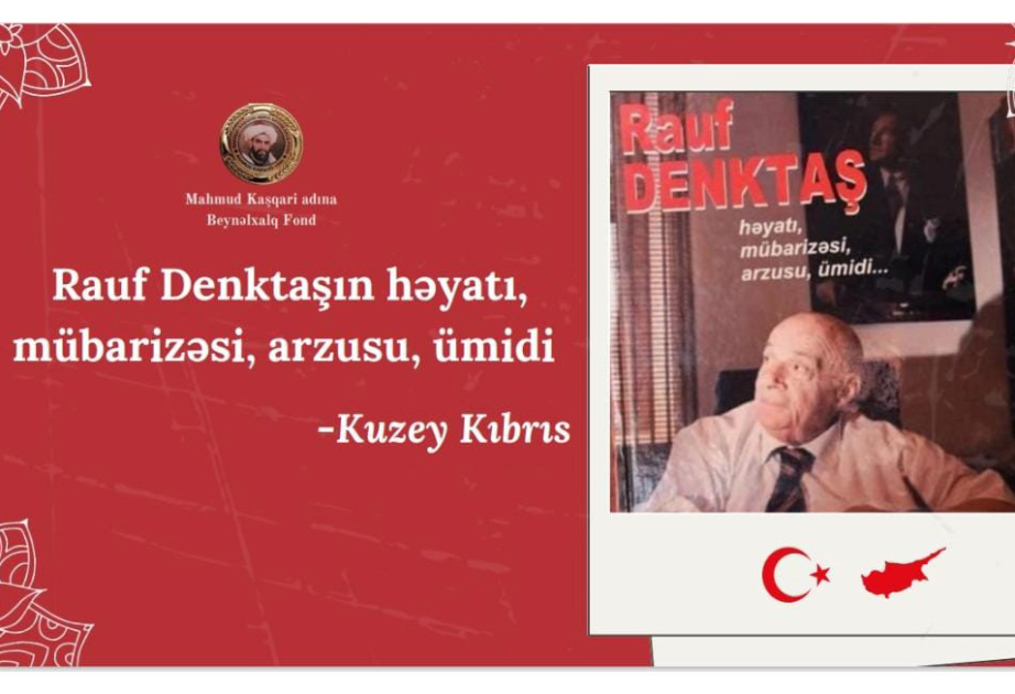 “Rauf Denktaşın həyatı, mübarizəsi, arzusu, ümidi – Şimali Kipr”