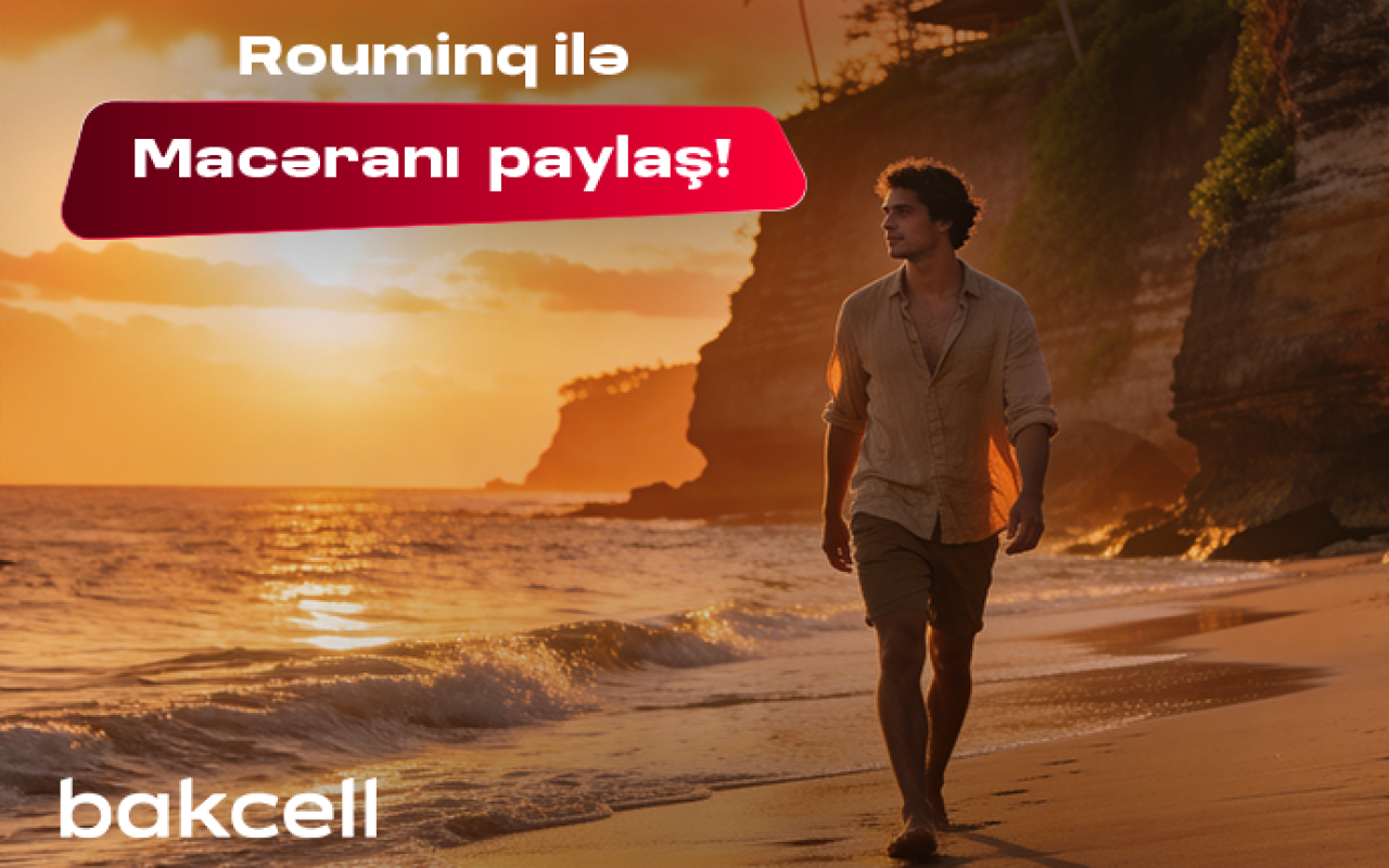 Bakcell rouminqi ilə yay tətilində&nbsp;dünyanı kəşf et