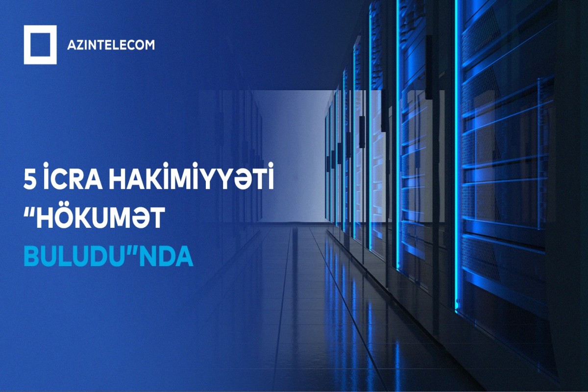 Beş İcra Hakimiyyəti İT sistemlərini &ldquo;Hökumət buludu&rdquo;na köçürüb